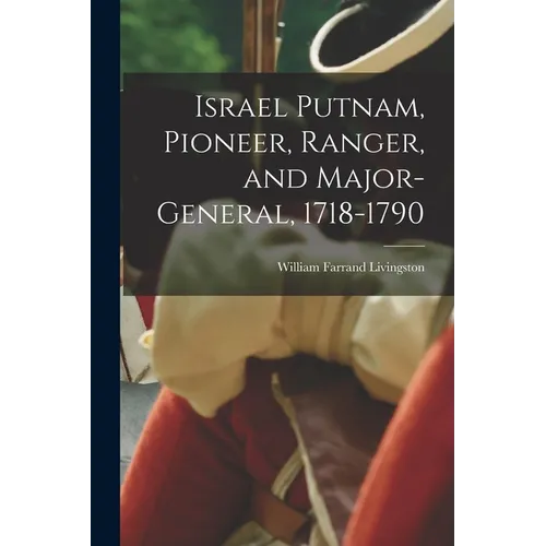 Israel Putnam, Pioneer, Ranger, and Major-general, 1718-1790 - Paperback - IBook Store