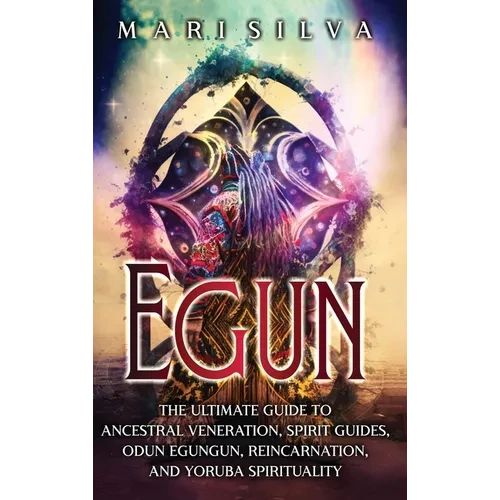 Egun: The Ultimate Guide to Ancestral Veneration, Spirit Guides, Odun Egungun, Reincarnation, and Yoruba Spirituality - Hardcover - IBook Store