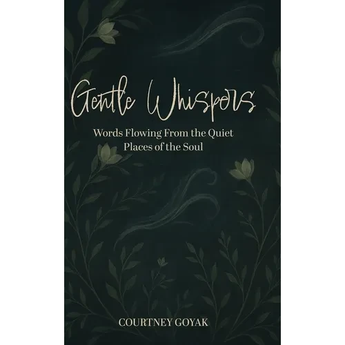 Gentle Whispers: Words Flowing From the Quiet Places of the Soul - Hardcover