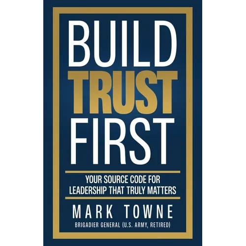 Build Trust First: Your Source Code for Leadership That Truly Matters - Paperback