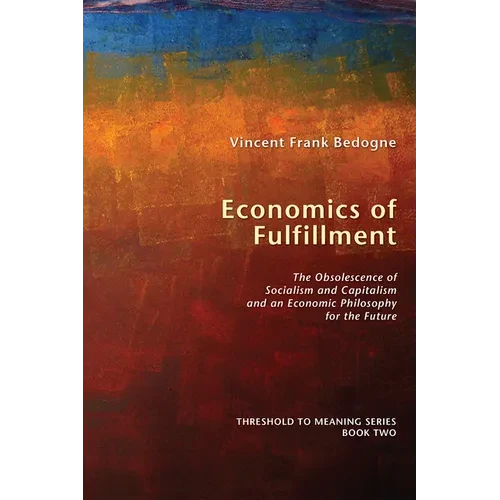 Economics of Fulfillment: The Obsolescence of Socialism and Capitalism and an Economic Philosophy for the Future - Paperback