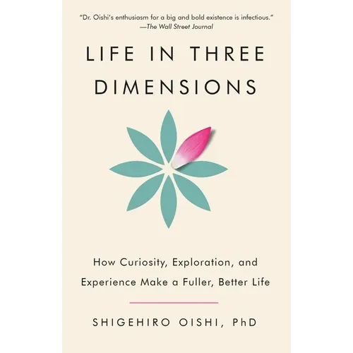 Life in Three Dimensions: How Curiosity, Exploration, and Experience Make a Fuller, Better Life - Paperback