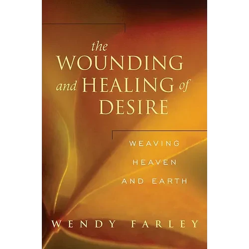 The Wounding and Healing of Desire: Weaving Heaven and Earth - Paperback