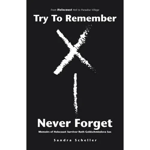 Try to Remember-Never Forget: Memoirs of Holocaust Survivor Ruth Goldschmiedova Sax - Paperback