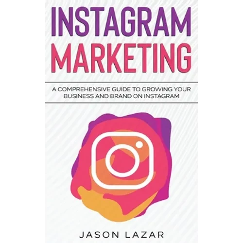 Instagram Marketing: A Comprehensive Guide to Growing Your Brand on Instagram - Hardcover