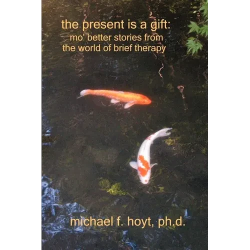 The Present is a Gift: Mo' Better Stories from the World of Brief Therapy - Paperback