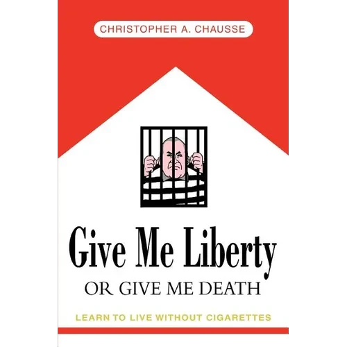 Give Me Liberty Or Give Me Death: Learn to live without cigarettes - Paperback