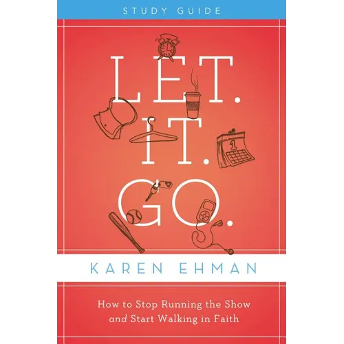 The Let. It. Go. Bible Study Guide: How to Stop Running the Show and Start Walking in Faith (Study Guide)