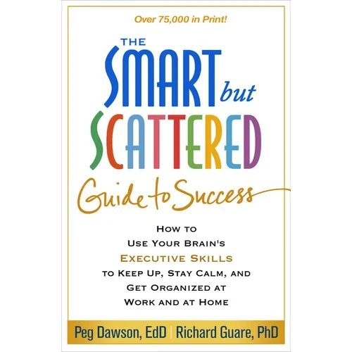 The Smart But Scattered Guide to Success: How to Use Your Brain's Executive Skills to Keep Up, Stay Calm, and Get Organized at Work and at Home - Hardcover