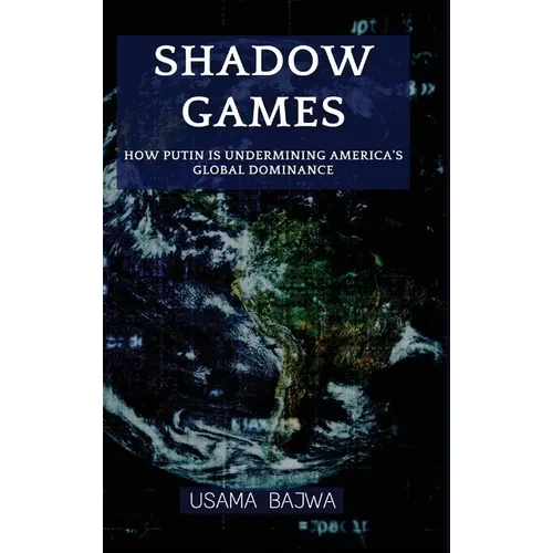 Shadow Games: How Putin is Undermining America's Global Dominance - Hardcover