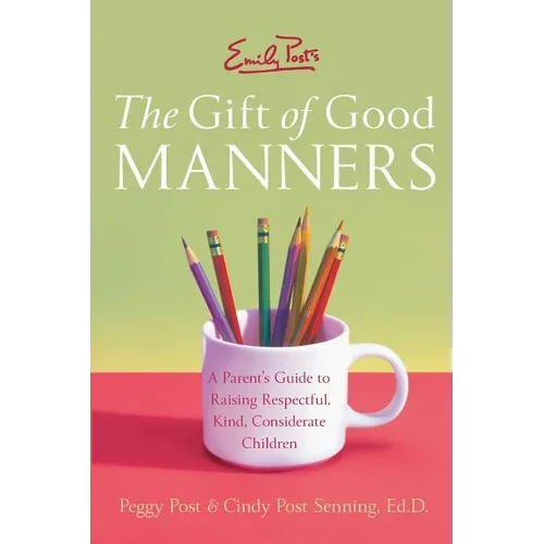 Emily Post's the Gift of Good Manners: A Parent's Guide to Raising Respectful, Kind, Considerate Children - Paperback