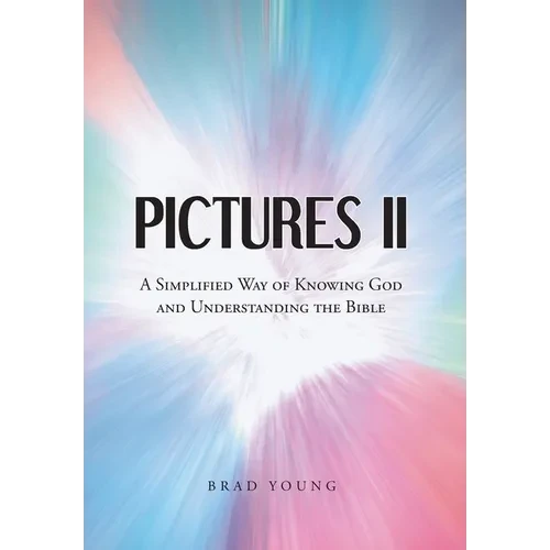 Pictures II: A SIMPLIFIED WAY of KNOWING GOD and UNDERSTANDING THE BIBLE
