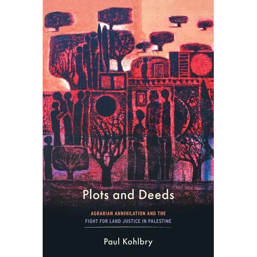 Plots and Deeds: Agrarian Annihilation and the Fight for Land Justice in Palestine - Paperback