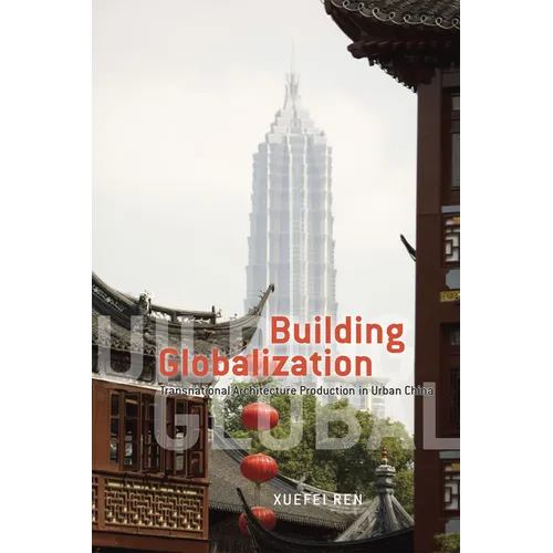 Building Globalization: Transnational Architecture Production in Urban China - Paperback - IBook Store