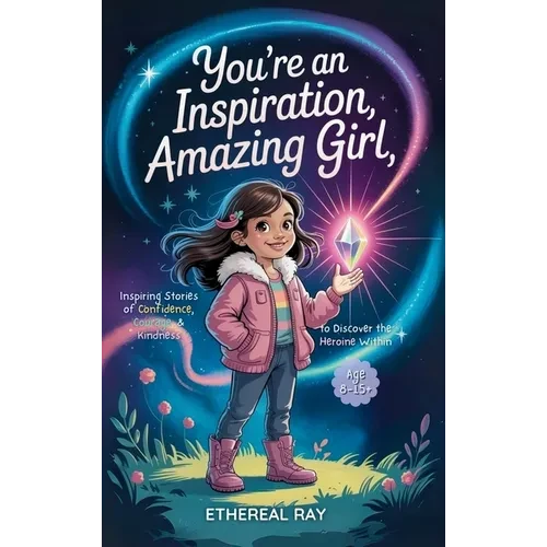 You're an Inspiration, Amazing Girl: A Motivational Chapter Book for Brilliant Girls Who Dared to Be Different - Hardcover