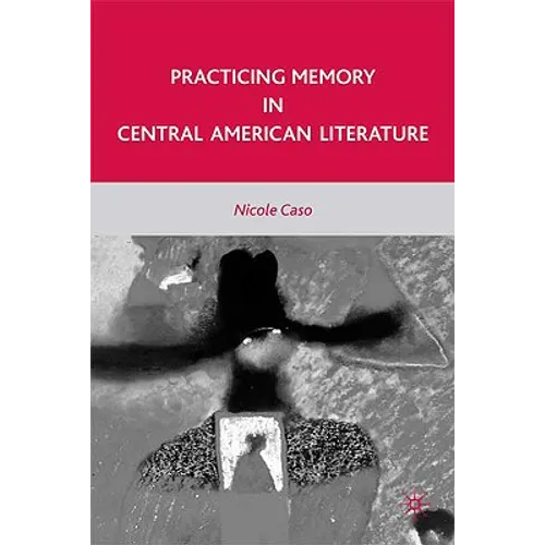 Practicing Memory in Central American Literature - Hardcover - IBook Store