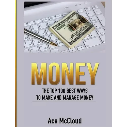 Money: The Top 100 Best Ways To Make And Manage Money - Hardcover