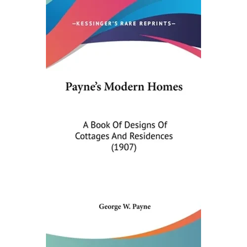Payne's Modern Homes: A Book Of Designs Of Cottages And Residences (1907) - Hardcover