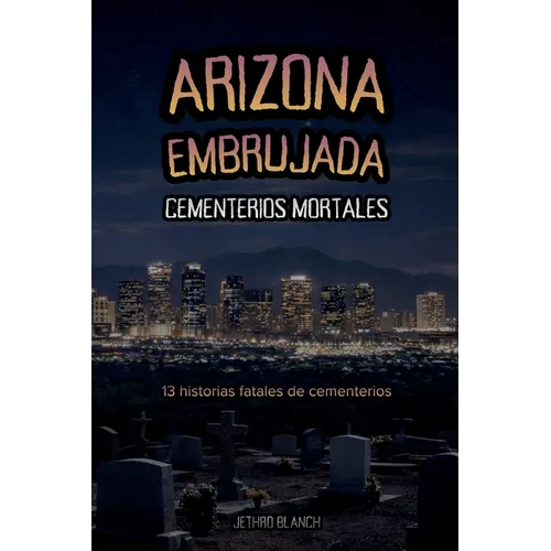 Arizona Embrujada Cementerios Mortales: 13 historias fatales de cementerios
