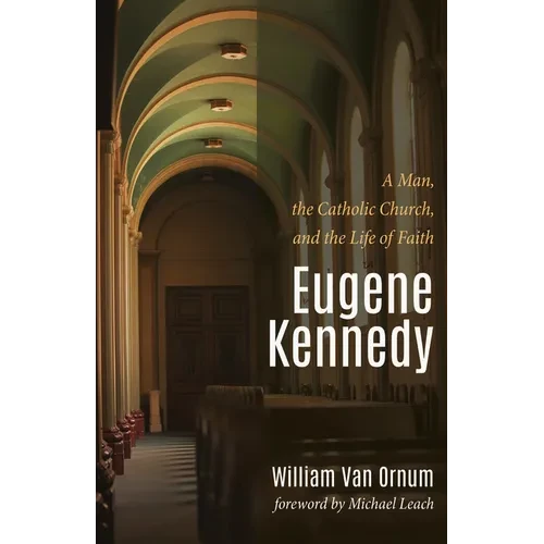 Eugene Kennedy: A Man, the Catholic Church, and the Life of Faith - Hardcover