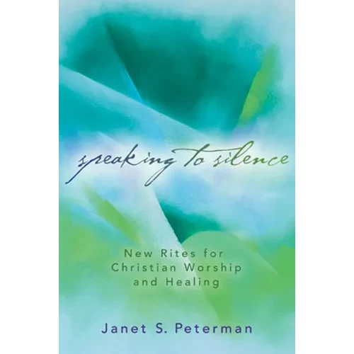 Speaking to Silence: New Rites for Christian Worship and Healing - Paperback