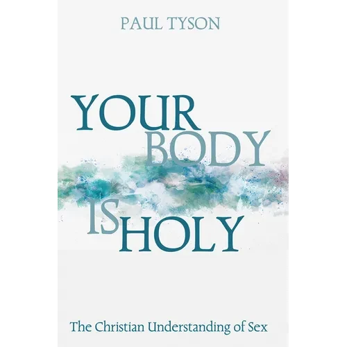 Your Body Is Holy: The Christian Understanding of Sex - Paperback