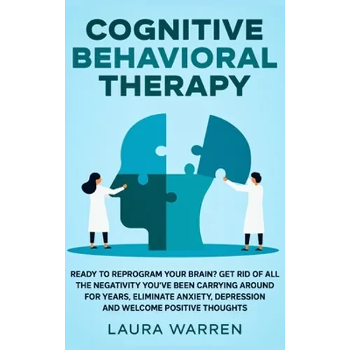 Cognitive Behavioral Therapy (CBT): Ready to Reprogram Your Brain? Get Rid of All The Negativity You've Been Carrying Around for Years, Eliminate Anxi - Hardcover