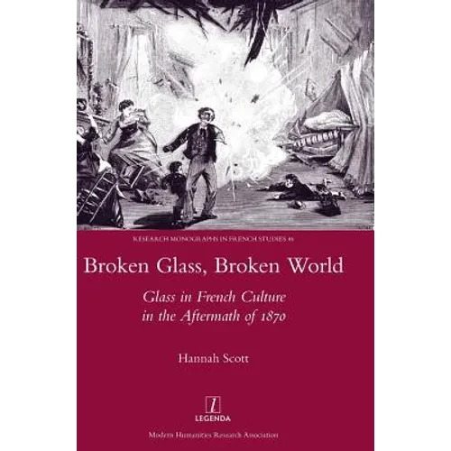 Broken Glass, Broken World: Glass in French Culture in the Aftermath of 1870 - Hardcover