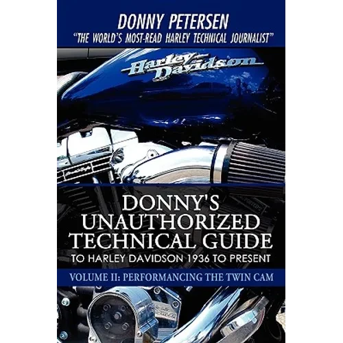 Donny's Unauthorized Technical Guide to Harley Davidson 1936 to Present: Volume II: Performancing the Twin Cam - Hardcover