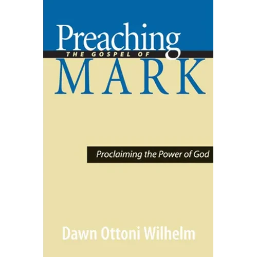 Preaching the Gospel of Mark: Proclaiming the Power of God