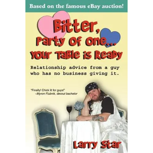Bitter, Party of One... Your Table Is Ready: Relationship Advice from a Guy Who Has No Business Giving It.