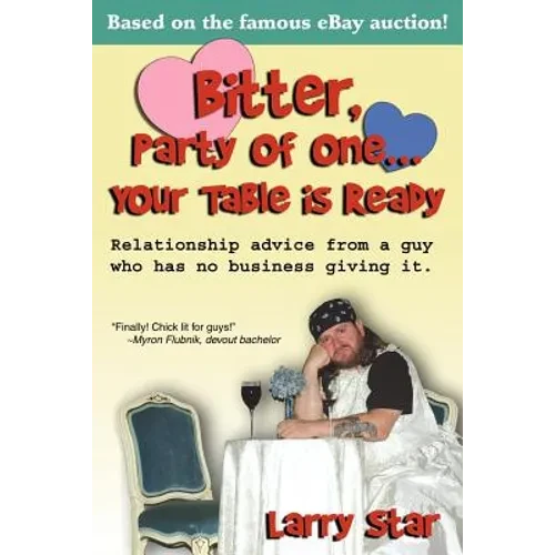 Bitter, Party of One... Your Table Is Ready: Relationship Advice from a Guy Who Has No Business Giving It. - Paperback