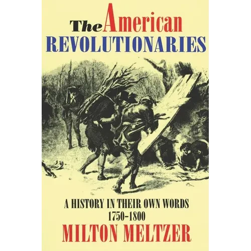 The American Revolutionaries: A History in Their Own Words 1750-1800 - Paperback