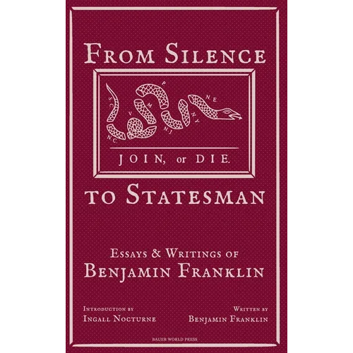 From Silence to Statesman: Essays and Writings of Benjamin Franklin - Hardcover - IBook Store