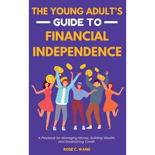 The Young Adult's Guide to Financial Independence: A Playbook for Managing Money, Building Wealth, and Establishing Credit - Hardcover