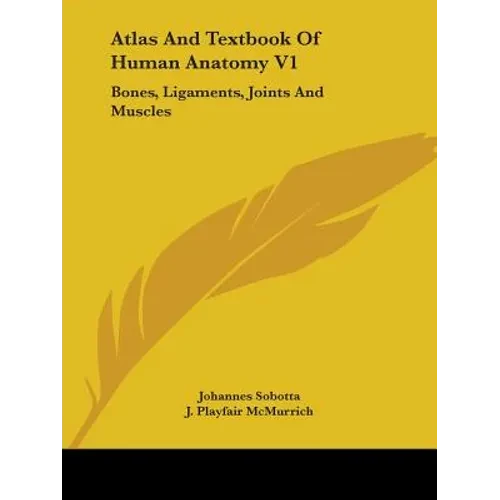 Atlas And Textbook Of Human Anatomy V1: Bones, Ligaments, Joints And Muscles - Paperback