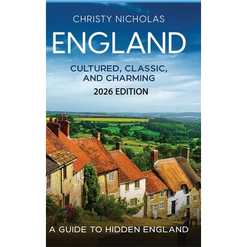 England: Cultured, Classic, and Charming: A Guide to Hidden England