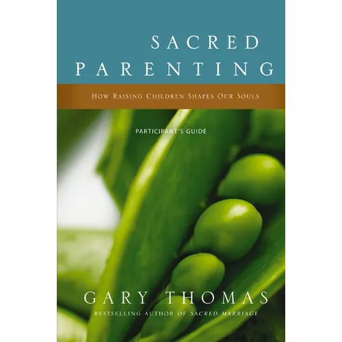 The Sacred Parenting Bible Study Participant's Guide: How Raising Children Shapes Our Souls (Participant's Guide)