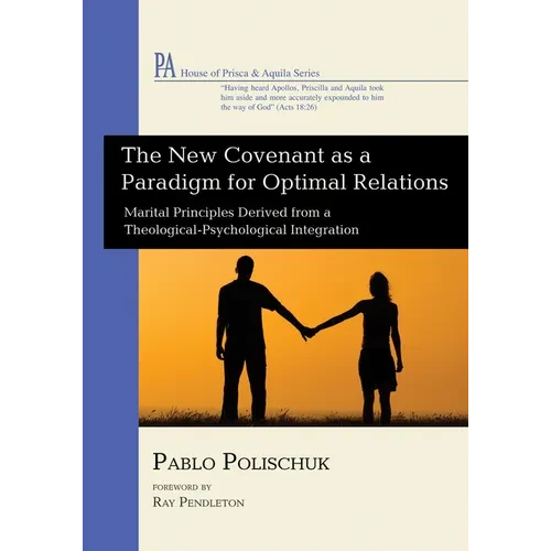 The New Covenant as a Paradigm for Optimal Relations: Marital Principles Derived from a Theological-Psychological Integration - Hardcover