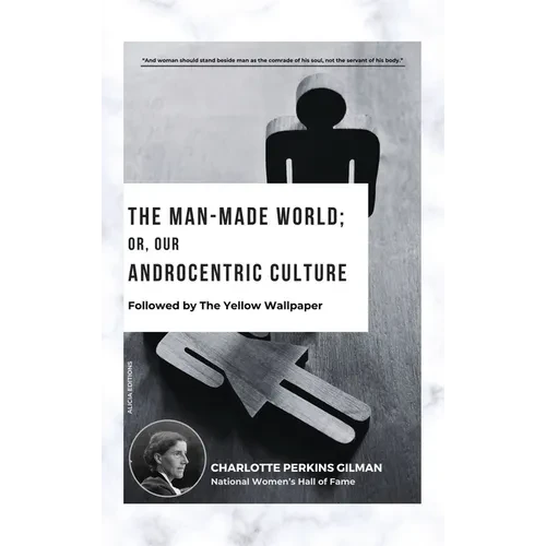 The Man-Made World; Or, Our Androcentric Culture: Followed by The Yellow Wallpaper - Hardcover