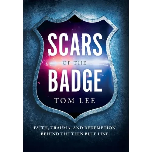 Scars of the Badge: Faith, Trauma, and Redemption Behind the Thin Blue Line - Hardcover