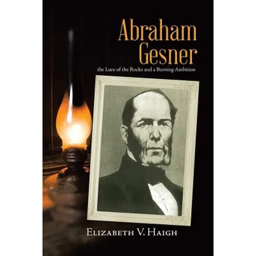 Abraham Gesner: the Lure of the Rocks and a Burning Ambition - Paperback - IBook Store