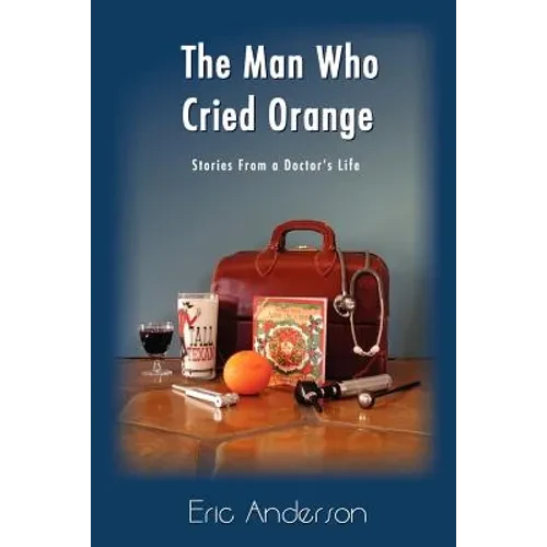 The Man Who Cried Orange: Stories from a Doctor's Life - Paperback