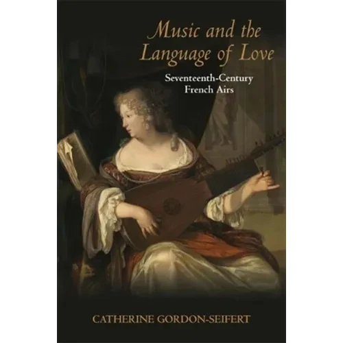 Music and the Language of Love: Seventeenth-Century French Airs - Hardcover - IBook Store