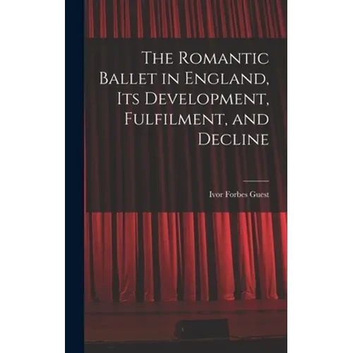 The Romantic Ballet in England, Its Development, Fulfilment, and Decline - Hardcover