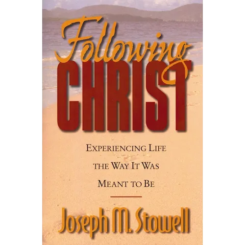 The Following Christ: Experiencing Life the Way It Was Meant to Be