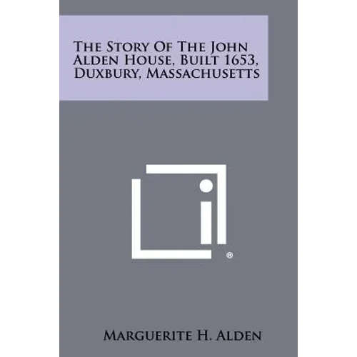 The Story Of The John Alden House, Built 1653, Duxbury, Massachusetts - Paperback