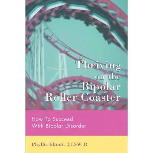 Thriving on the Bipolar Roller Coaster: How To Suceed With Bipolar Disorder - Paperback