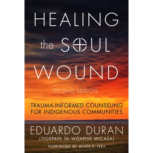 Healing the Soul Wound: Trauma-Informed Counseling for Indigenous Communities