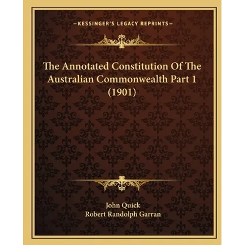The Annotated Constitution Of The Australian Commonwealth Part 1 (1901) - Paperback